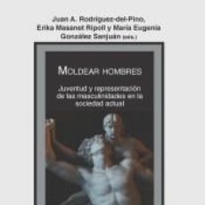 Libros: MOLDEAR HOMBRES: JUVENTUD Y REPRESENTACIÓN DE LAS MASCULINIDADES EN LA SOCIEDAD ACTUAL -. Lote 314722168