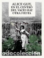 B&uuml;cher: Alice Guy, en el centro del vac&iacute;o hay otra fiesta - Laborda Barcel&oacute;, Juan