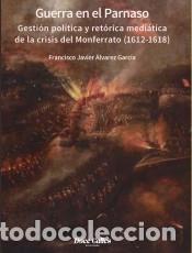 B&uuml;cher: Guerra en el Parnaso. Gesti&oacute;n pol&iacute;tica y ret&oacute;rica medi&aacute;tica de la crisis del Monferrato (1612 -