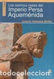 Libros: Los caminos reales del Imperio Persa Aquem&eacute;nida - Vel&aacute;zquez Mu&ntilde;oz, Joaqu&iacute;n