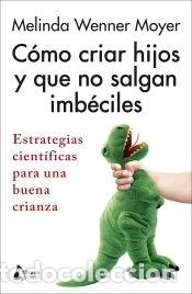 Libri: C&oacute;mo criar hijos y que no salgan imb&eacute;ciles - Wenner Moyer, Melinda