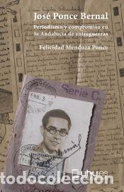 books: JOS&Eacute; PONCE BERNAL: PERIODISMO Y COMPROMISO EN LA ANDALUC&Iacute;A DE ENTREGUERRAS - Mendoza Ponce,