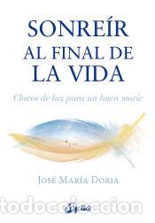 Libros: Sonre&iacute;r al final de la vida - Doria, Jos&eacute; Mar&iacute;a - Foto 1