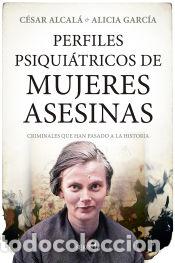 Libros: Perfiles psiqui&aacute;tricos de mujeres asesinas - Alicia Garc&iacute;a; C&eacute;sar Alcal&aacute;