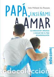 Libros: Pap&aacute;, ens&eacute;&ntilde;ame a amar: La educaci&oacute;n afectiva y sexual de tu hijo preadolescente - P&eacute;lissi&eacute; du