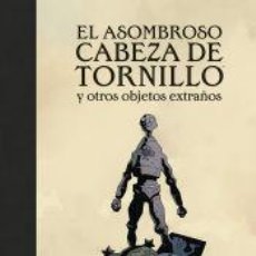 Libros: EL ASOMBROSO CABEZA DE TRONILLO Y OTROS OBJETOS EXTRAÑOS (EDICIÓN DEL 20 ANIVERSARIO) - MIKE MIGNOLA. Lote 380225009