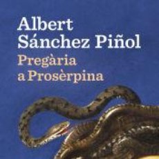Libros: PREGÀRIA A PROSÈRPINA - SÁNCHEZ PIÑOL, ALBERT. Lote 401053554