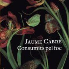 Libros: CONSUMITS PEL FOC - CABRÉ, JAUME. Lote 401277714