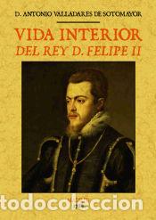 Livros: Vida interior del rey d. Felipe II - Valladares de Sotomayor, Antonio
