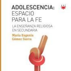 Libros: ADOLESCENCIA. ESPACIO PARA LA FE: LA ENSEÑANZA RELIGIOSA EN SECUNDARIA - GÓMEZ SIERRA, MARÍA