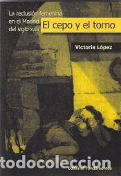 Libri: El cepo y el torno : la reclusi&oacute;n femenina en el Madrid del siglo XVIII - L&oacute;pez Barahona, Victoria