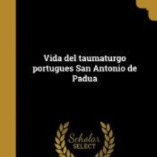 Libros: VIDA DEL TAUMATURGO PORTUGUES SAN ANTONIO DE PADUA - MANUEL DE 1713-1792 ACEVEDO