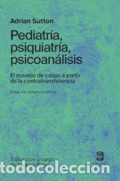 Libros: PEDIATR&Iacute;A, PSIQUIATR&Iacute;A, PSICOAN&Aacute;LISIS. EL MANEJO DE CASOS A PARTIR DE LA CONTRAT - Sutton, Adrian