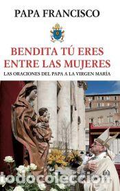 Libri: BENDITA T&Uacute; ERES ENTRE LAS MUJERES - PAPA FRANCISCO