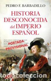 Libros: HISTORIA DESCONOCIDA DEL IMPERIO ESPA&Ntilde;OL