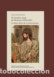 Livres: El escultor Juan de Montejo (1555-1601) : un &uacute;ltimo aliento de la est&eacute;tica juniana - P&eacute;rez Mart&iacute;n,