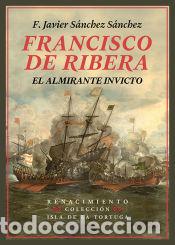 B&uuml;cher: Francisco de Ribera, el almirante invicto - S&aacute;nchez S&aacute;nchez, F. Javier