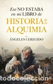 Libros: Eso no estaba en mi libro de historia de la alquimia - Mar&iacute;a de los &Aacute;ngeles Ceregido P&eacute;rez