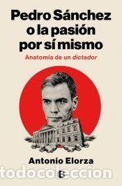 books: Pedro S&aacute;nchez, o la pasi&oacute;n por s&iacute; mismo - Elorza, Antonio
