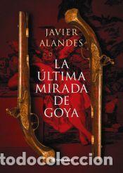 Libros: La &uacute;ltima mirada de Goya - Alandes, Javier - Foto 1