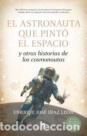 Libros: ASTRONAUNTA QUE PINT&Oacute; EL ESPACIO, EL - D&Iacute;AZ LE&Oacute;N, ENRIQUE JOS&Eacute; - Foto 1