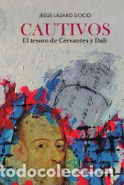 Libros: Cautivos. El tesoro de Cervantes y Dal&iacute; - Jes&uacute;s L&aacute;zaro Docio - Foto 1