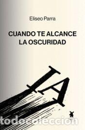 Libros: CUANDO TE ALCANCEALA OSCURIDAD - ELISEO PARRA - Foto 1