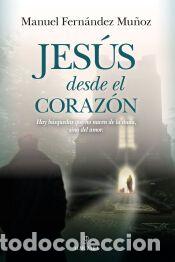 Libros: Jes&uacute;s desde el coraz&oacute;n - Manuel Fern&aacute;ndez Mu&ntilde;oz - Foto 1
