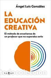 Libros: La educaci&oacute;n creativa - Gonz&aacute;lez, &Aacute;ngel Luis - Foto 1