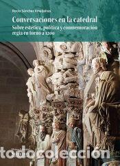 Libros: Conversaciones en la catedral. Sobre est&eacute;tica, pol&iacute;tica y conmemoraci&oacute;n regia en torno a 1200 -