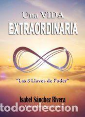 Libros: Una Vida Extraordinaria. Las 8 Llaves de Poder - Isabel S&aacute;nchez Rivera