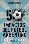 Libros: 50 Impactos del F&uacute;tbol Argentino - Dionisi, Daniel