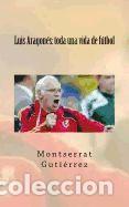 Libros: Luis Aragon&eacute;s: toda una vida de f&uacute;tbol - Gutierrez, Montserrat