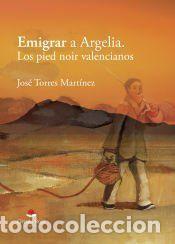 Libros: Emigrar a Argelia. Los pied noir valencianos - Jos&eacute; Torres Mart&iacute;nez