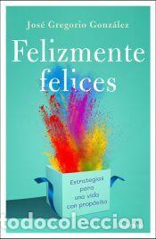 Libros: Felizmente felices - Gonz&aacute;lez, Jos&eacute; Gregorio