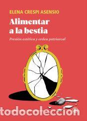Libros: ALIMENTAR A LA BESTIA - Crespi Asendio, Elena