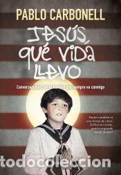 Libros: Jes&uacute;s, qu&eacute; vida llevo - Pablo Carbonell - Foto 1