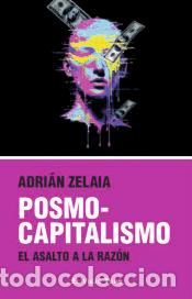 Libros: POSMOCAPITALISMOEL ASALTO A LA RAZ&Oacute;N - Zelaia Ulibarri, Adri&aacute;n