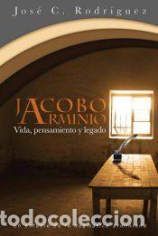 Libros: Vida, Pensamiento y Legado de Jacobo Arminio - Jos&eacute; CRodriguez