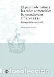 Libros: EL PUERTO DE PALMA Y LAS REDES COMERCIALES BAJOMEDIEVALES (1230-1353). - Ortega Villoslada, Antonio