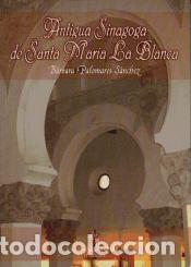 Libros: ANTIGUA SINAGOGA DE SANTA MAR&Iacute;A LA BLANCA - B&aacute;rbara Palomares S&aacute;nchez