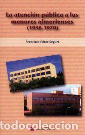 Libros: La atenci&oacute;n p&uacute;blica a los menores almerienses (1936-1970) - P&eacute;rez Segura, Francisco