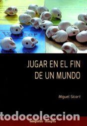 Libros: Jugar en el fin de un mundo - Sicart, Miguel