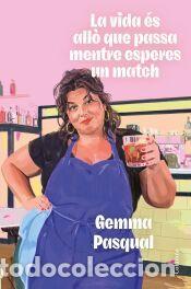 Libros: La vida &eacute;s all&ograve; que passa mentre esperes un match - Pasqual Escriv&agrave;, Gemma