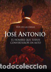 Libros: Jos&eacute; Antonio, el hombre que todos convirtieron en mito - de las Heras, Pepe