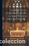 Libros: Album De La Coronaci&oacute;n De La Sma. Virgen De Guadalupe... - Anonymous