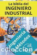 Libros: La biblia del Ingeniero Industrial - Ingenier&iacute;a y M&eacute;todos: Fundamentos, Herramientas, Indicadores,