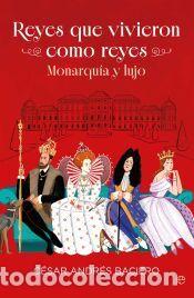 Libros: Reyes que vivieron como reyes - Baciero, C&eacute;sar Andr&eacute;s