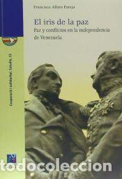 Libros: El iris de la paz. Paz y conflictos en la independencia de Venezuela - Francisco Alfaro Pareja