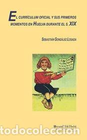 Libros: El curriculum oficial y sus primeros momentos en Huelva durante el s. XIX - Gonz&aacute;lez Losada,